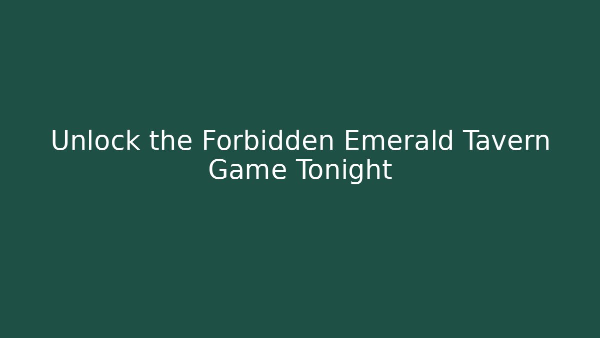 Unlock the Forbidden Emerald Tavern Game Tonight