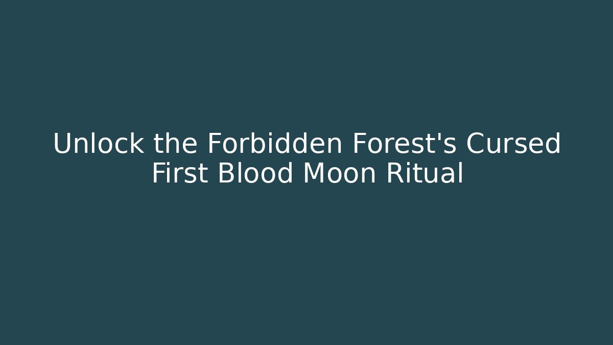 Unlock the Forbidden Forest's Cursed First Blood Moon Ritual