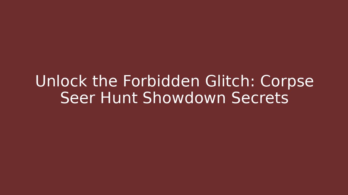 Unlock the Forbidden Glitch: Corpse Seer Hunt Showdown Secrets