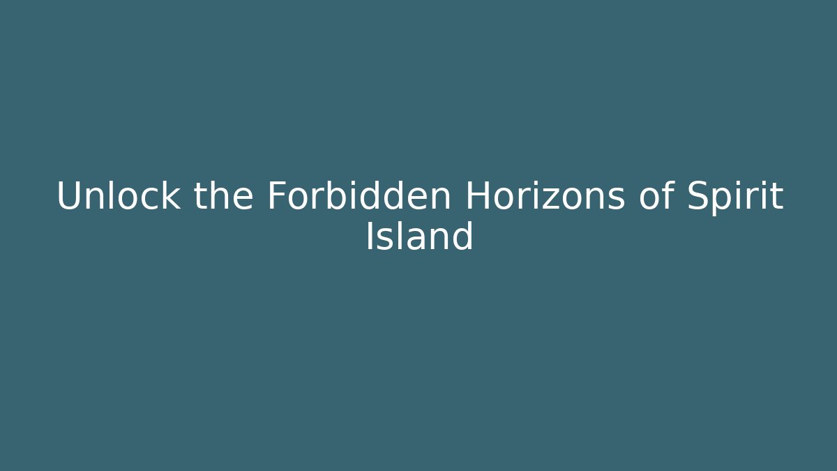 Unlock the Forbidden Horizons of Spirit Island