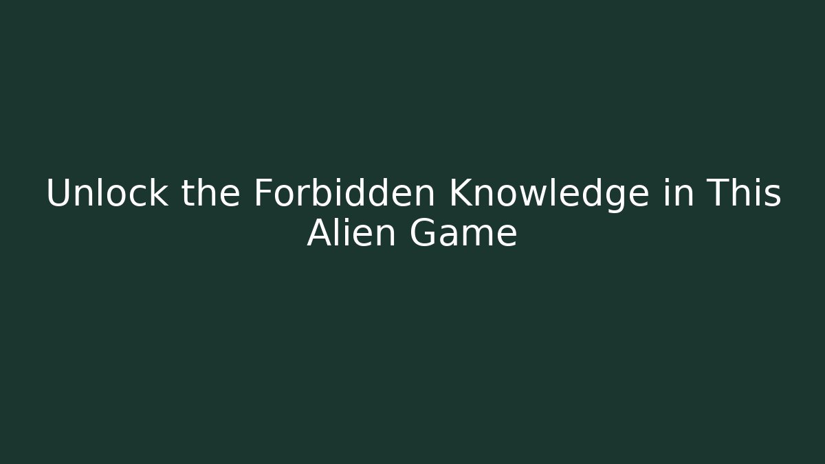 Unlock the Forbidden Knowledge in This Alien Game