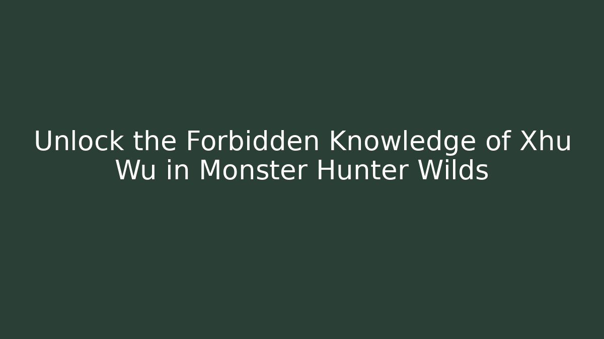 Unlock the Forbidden Knowledge of Xhu Wu in Monster Hunter Wilds