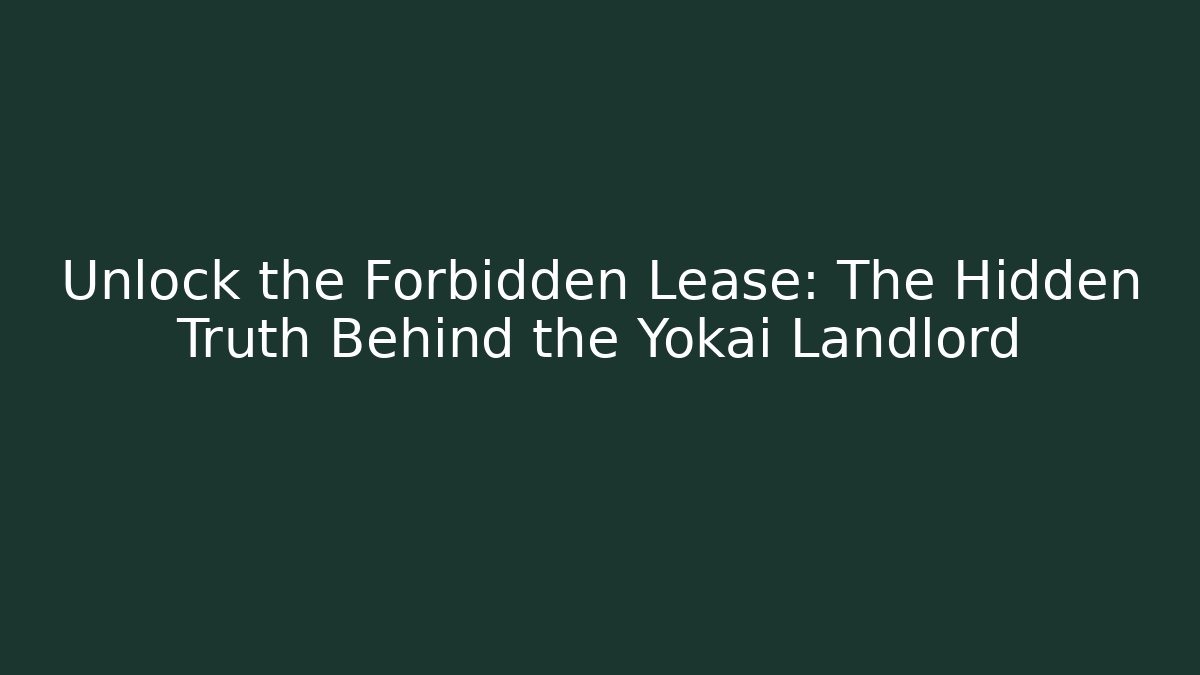 Unlock the Forbidden Lease: The Hidden Truth Behind the Yokai Landlord