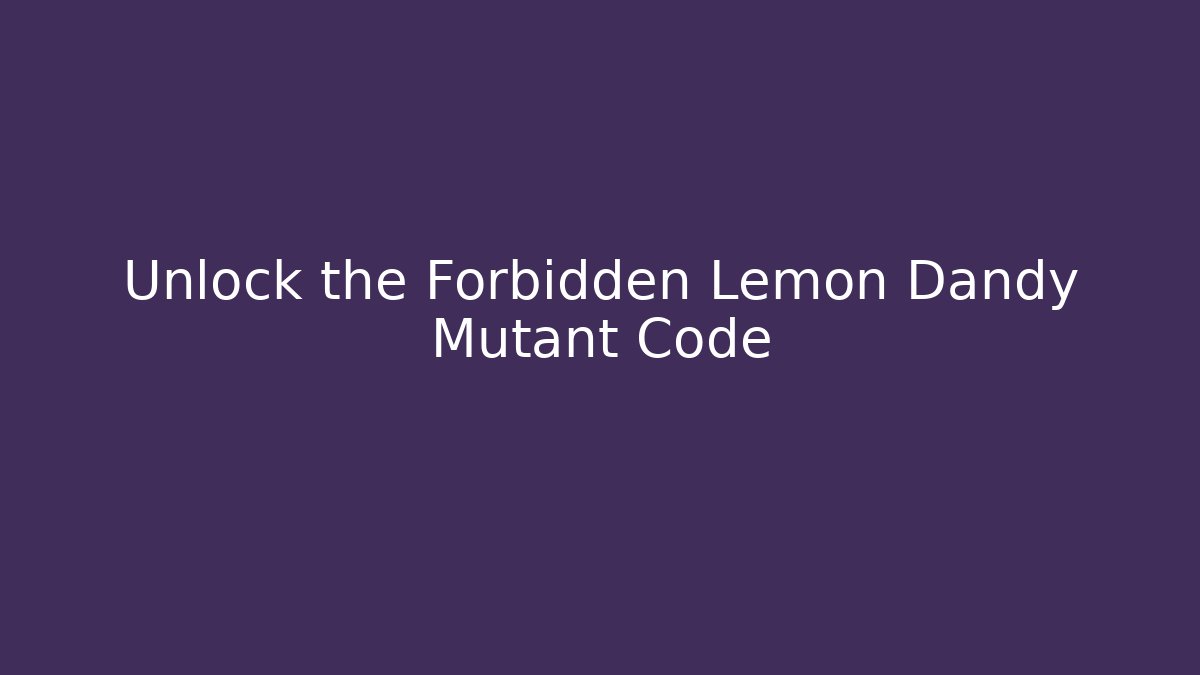 Unlock the Forbidden Lemon Dandy Mutant Code - Vintage E-Juice