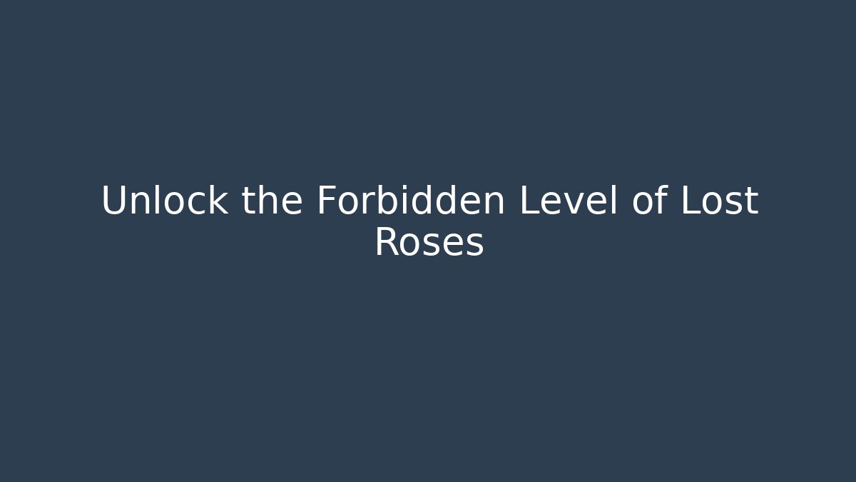 Unlock the Forbidden Level of Lost Roses