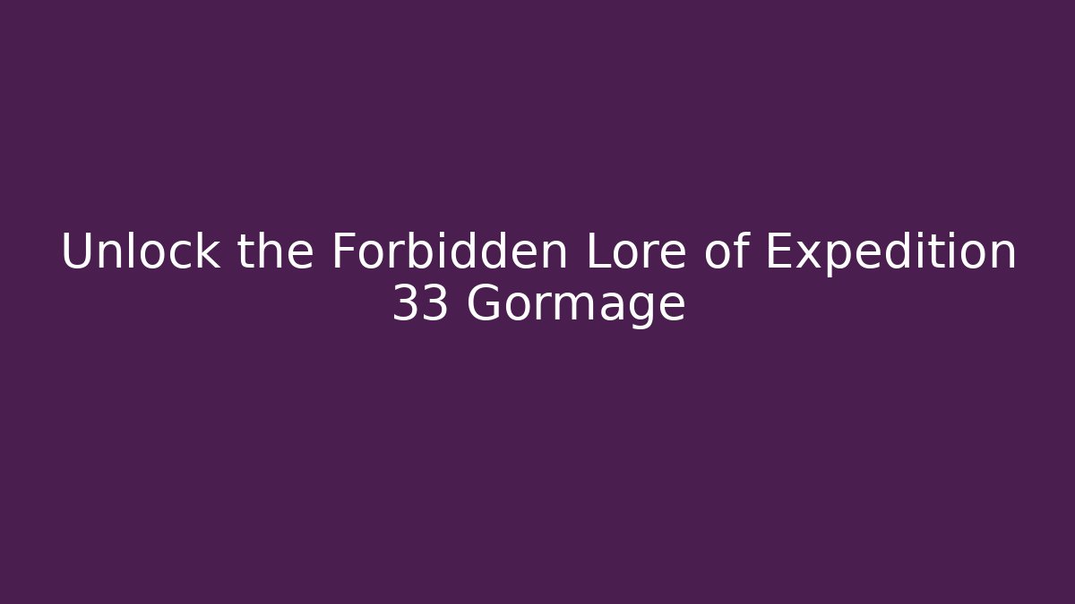 Unlock the Forbidden Lore of Expedition 33 Gormage