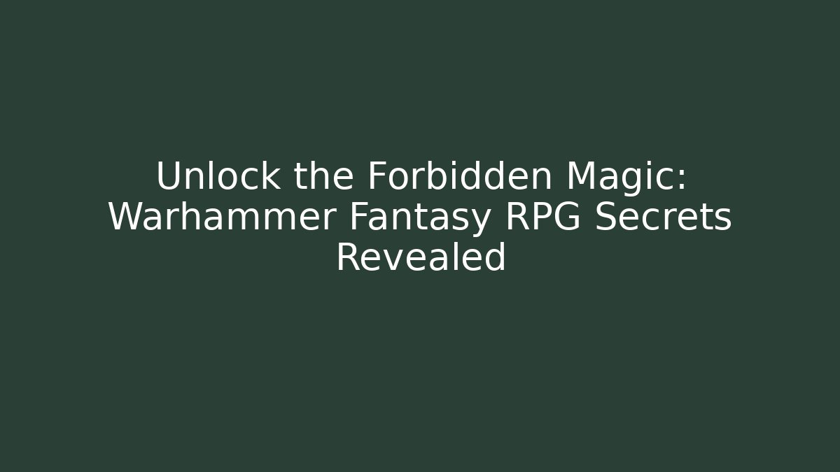 Unlock the Forbidden Magic: Warhammer Fantasy RPG Secrets Revealed