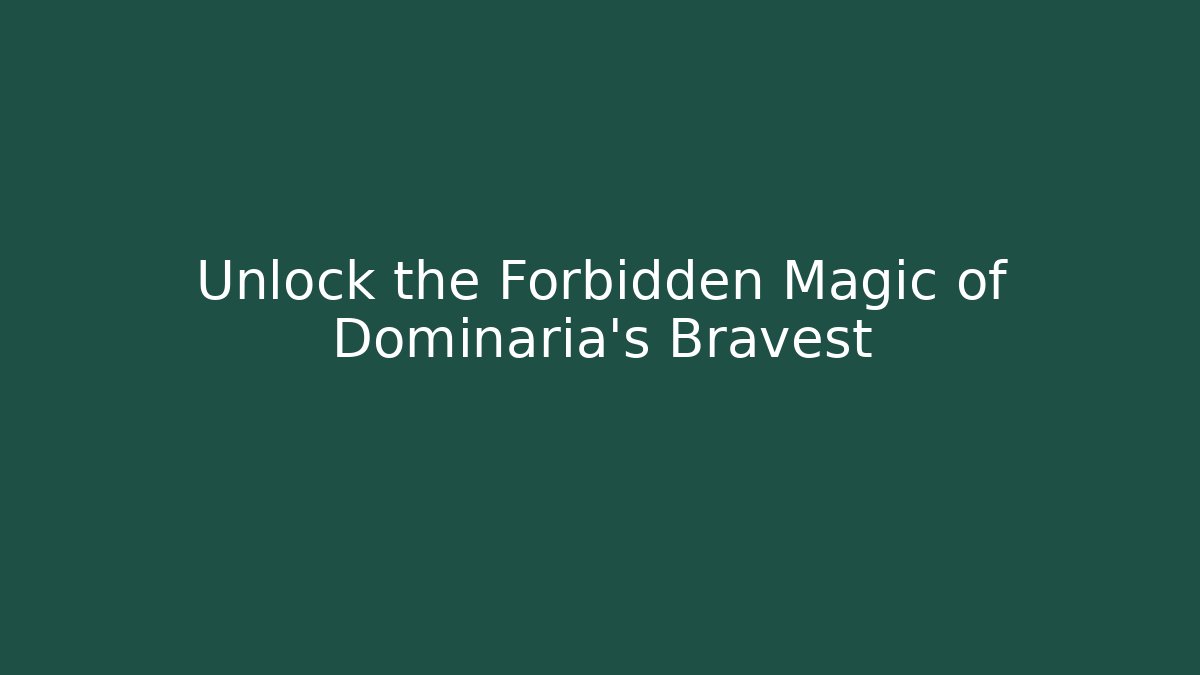 Unlock the Forbidden Magic of Dominaria's Bravest