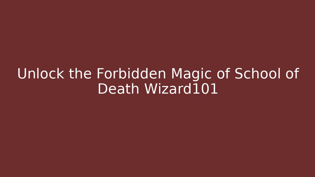 Unlock the Forbidden Magic of School of Death Wizard101