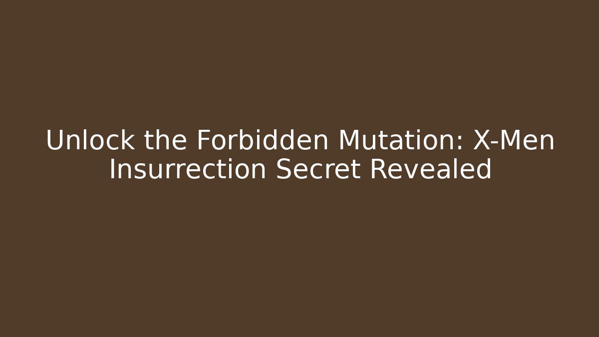 Unlock the Forbidden Mutation: X-Men Insurrection Secret Revealed