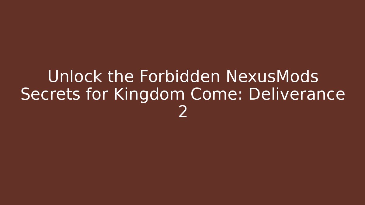 Unlock the Forbidden NexusMods Secrets for Kingdom Come: Deliverance 2