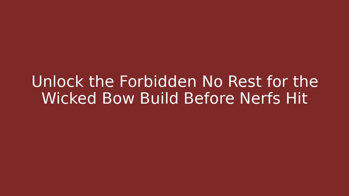 Unlock the Forbidden No Rest for the Wicked Bow Build Before Nerfs Hit