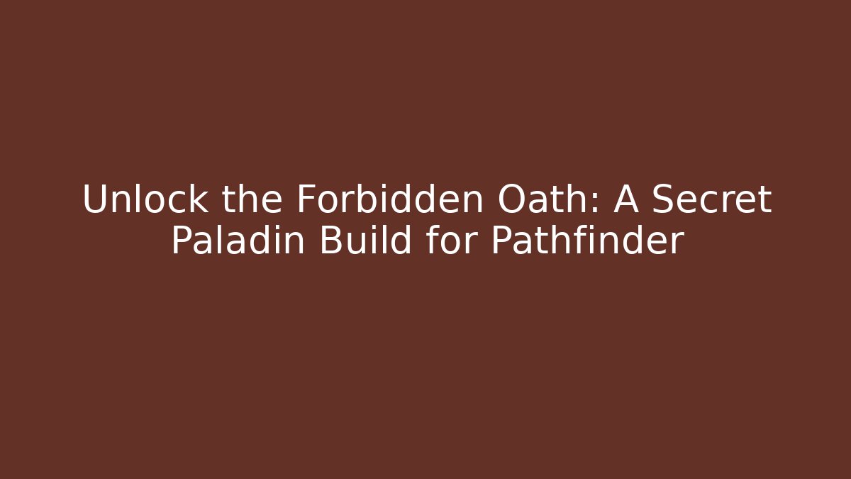 Unlock the Forbidden Oath: A Secret Paladin Build for Pathfinder