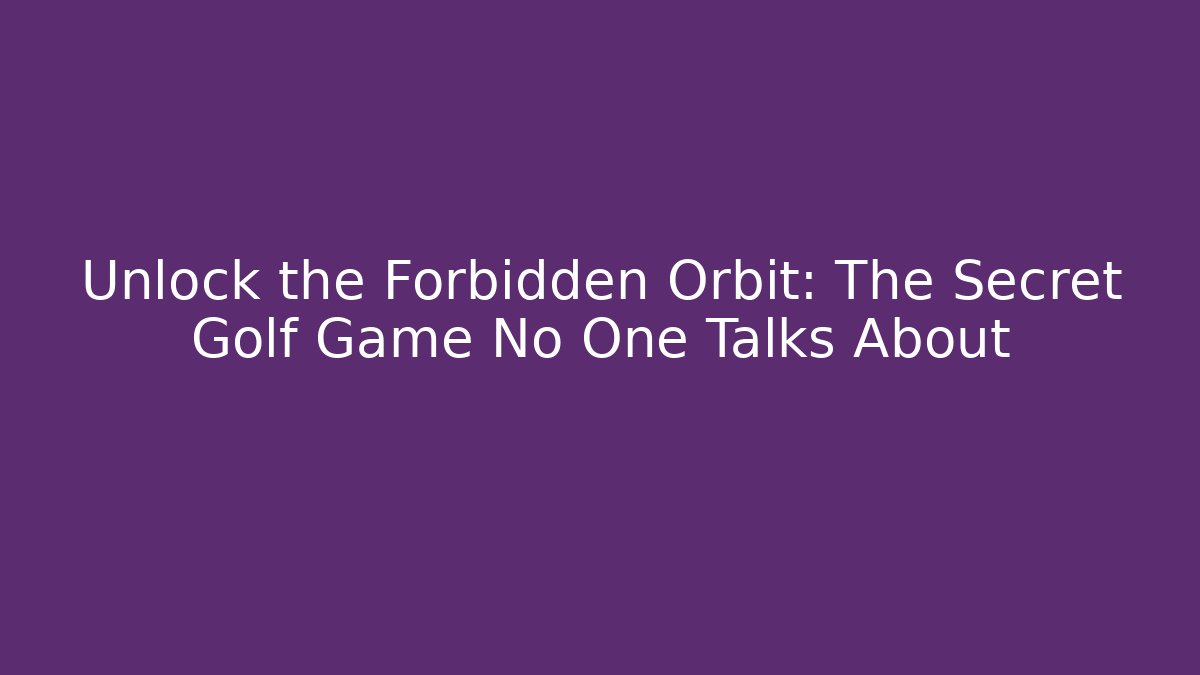 Unlock the Forbidden Orbit: The Secret Golf Game No One Talks About