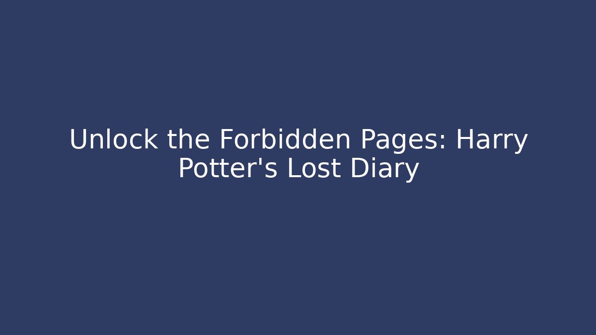Unlock the Forbidden Pages: Harry Potter's Lost Diary
