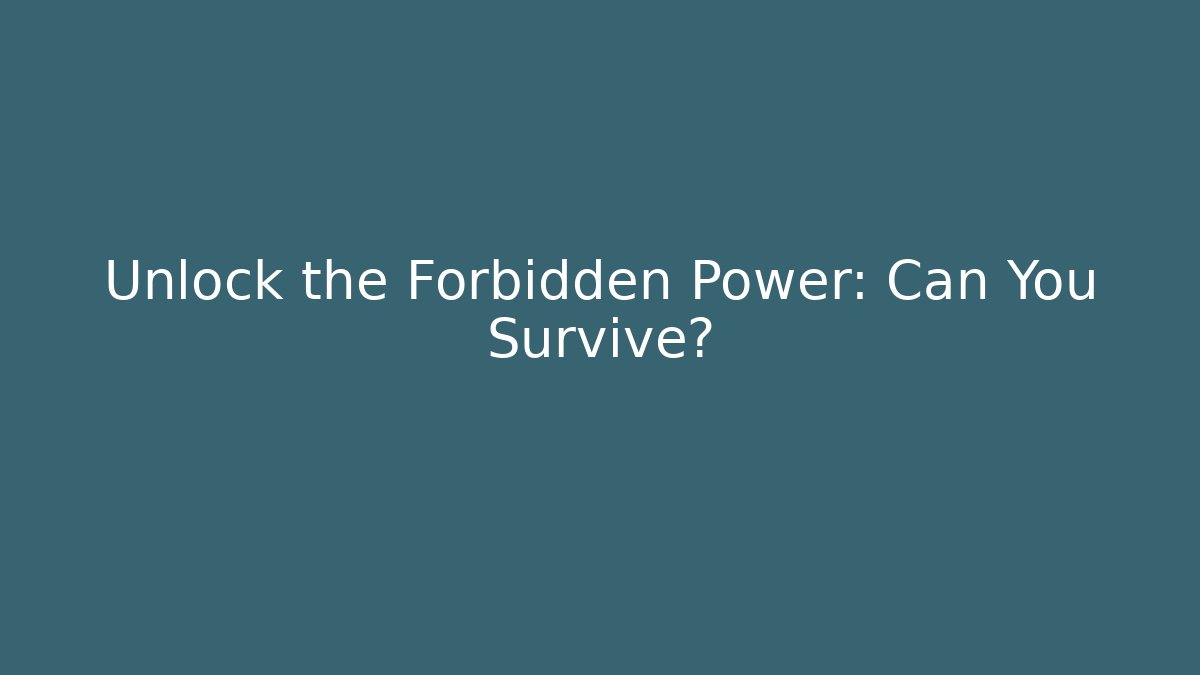 Unlock the Forbidden Power: Can You Survive?