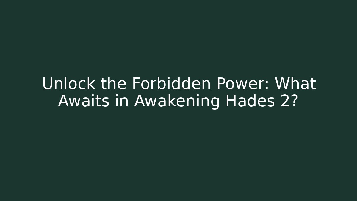 Unlock the Forbidden Power: What Awaits in Awakening Hades 2?
