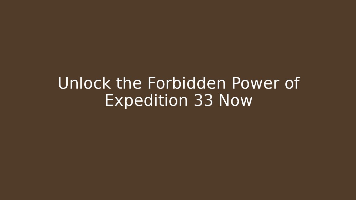 Unlock the Forbidden Power of Expedition 33 Now