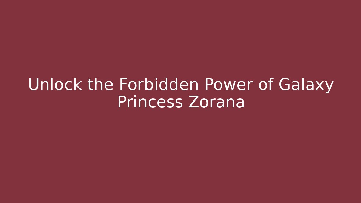 Unlock the Forbidden Power of Galaxy Princess Zorana