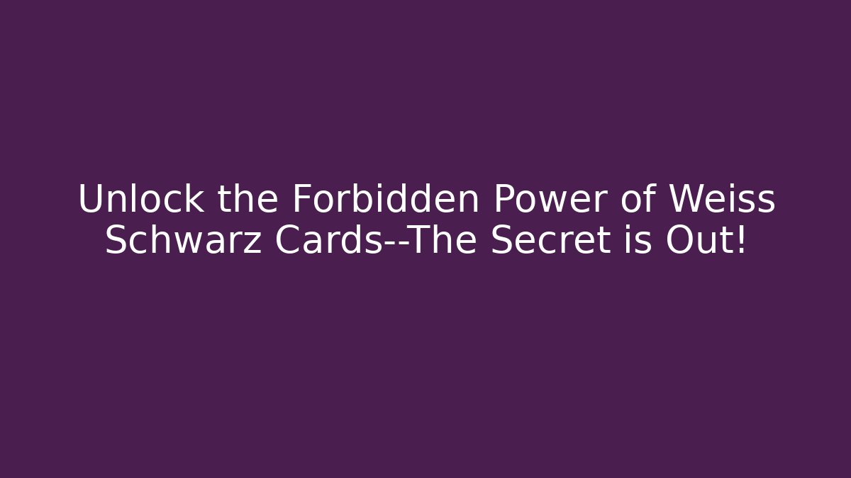 Unlock the Forbidden Power of Weiss Schwarz Cards—The Secret is Out!