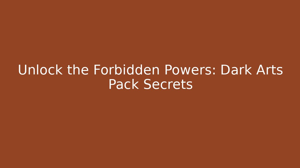 Unlock the Forbidden Powers: Dark Arts Pack Secrets