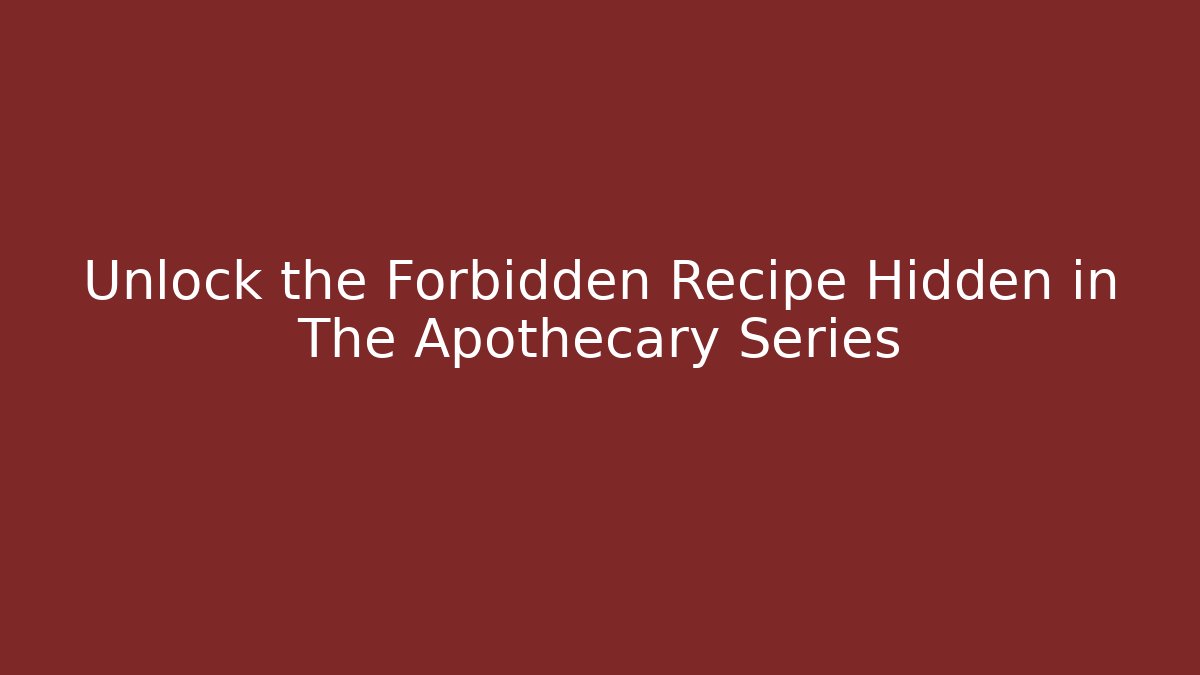 Unlock the Forbidden Recipe Hidden in The Apothecary Series
