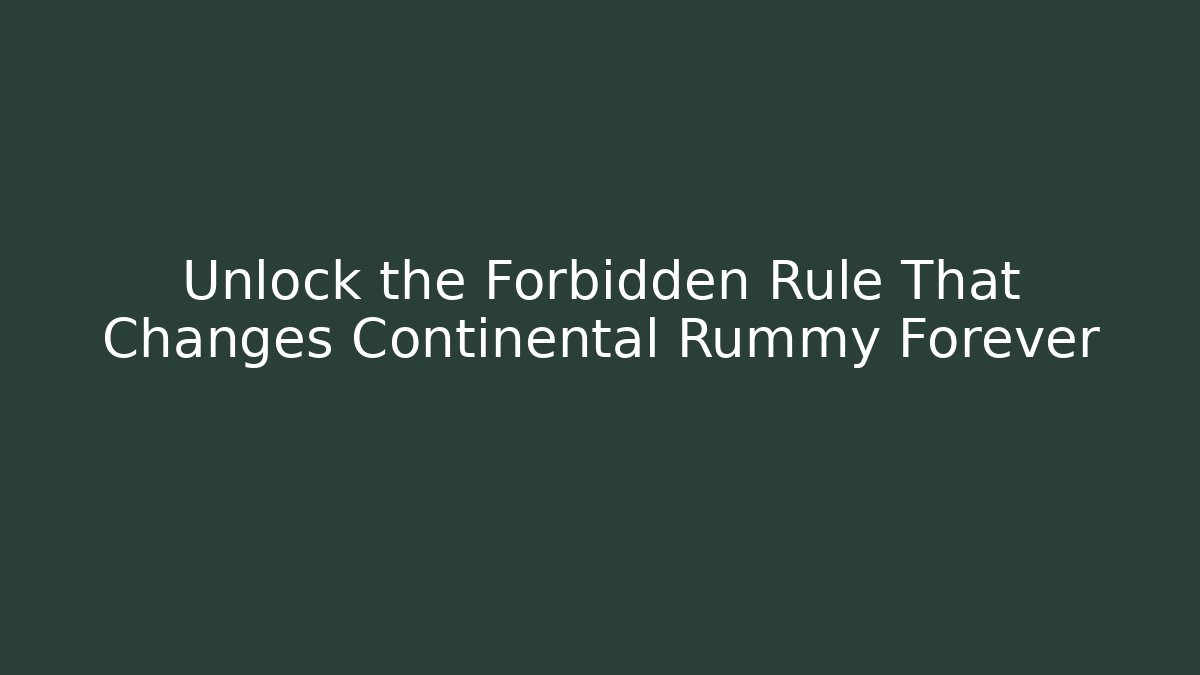 Unlock the Forbidden Rule That Changes Continental Rummy Forever
