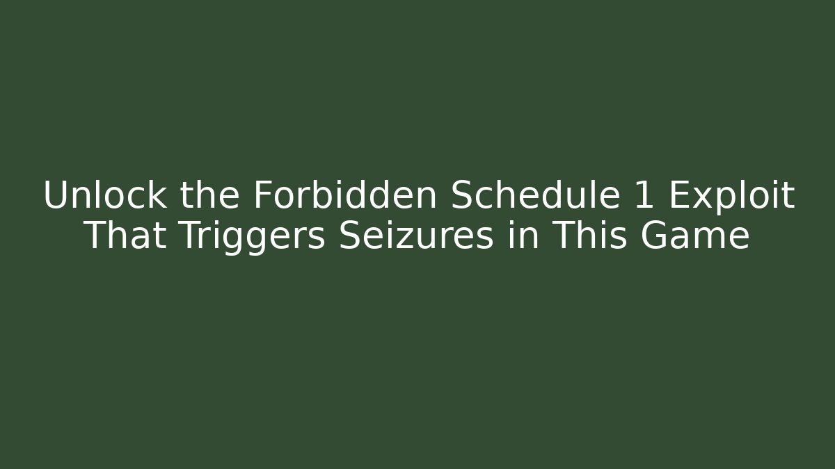 Unlock the Forbidden Schedule 1 Exploit That Triggers Seizures in This Game
