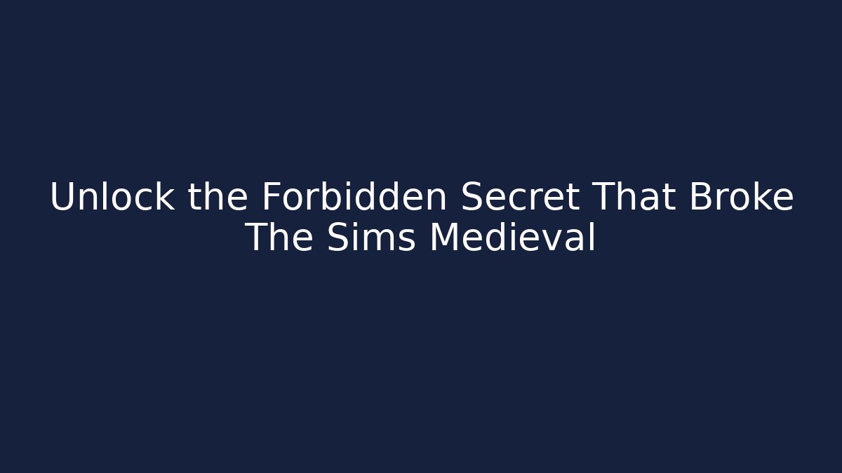 Unlock the Forbidden Secret That Broke The Sims Medieval