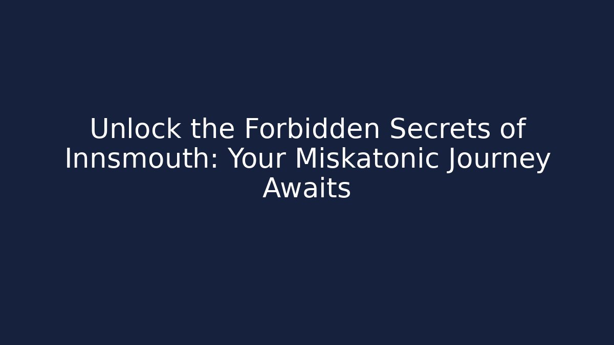 Unlock the Forbidden Secrets of Innsmouth: Your Miskatonic Journey Awaits
