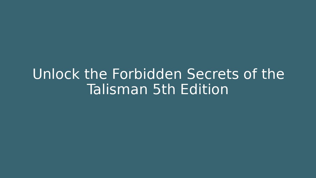 Unlock the Forbidden Secrets of the Talisman 5th Edition