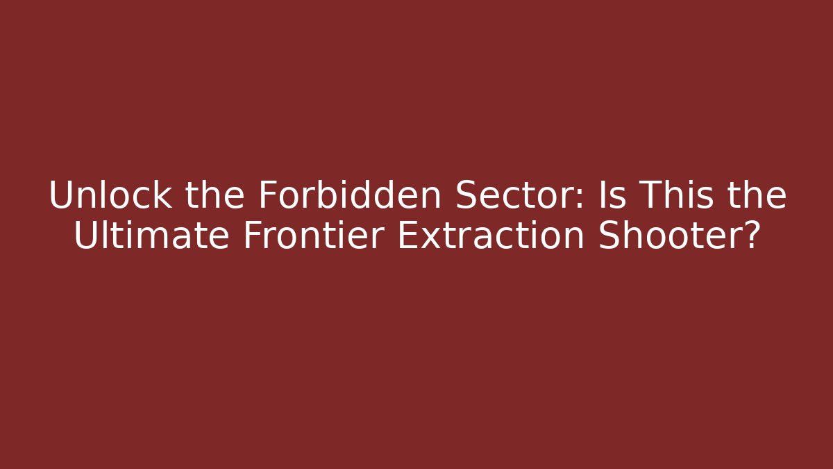 Unlock the Forbidden Sector: Is This the Ultimate Frontier Extraction Shooter?