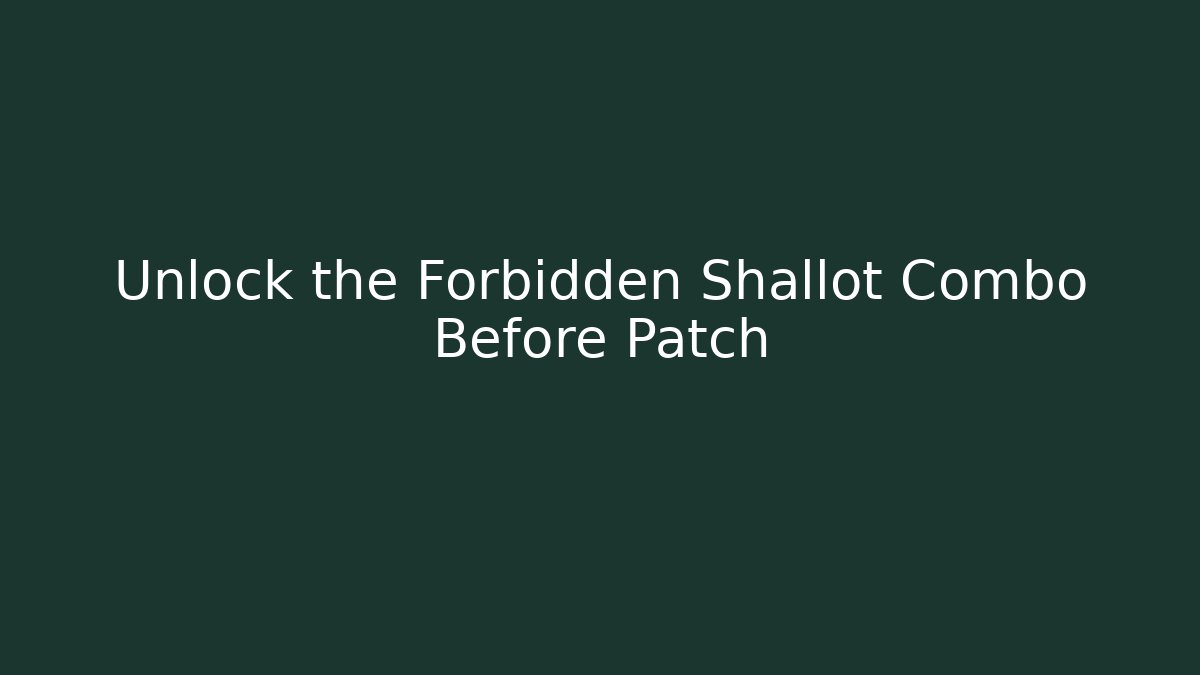 Unlock the Forbidden Shallot Combo Before Patch