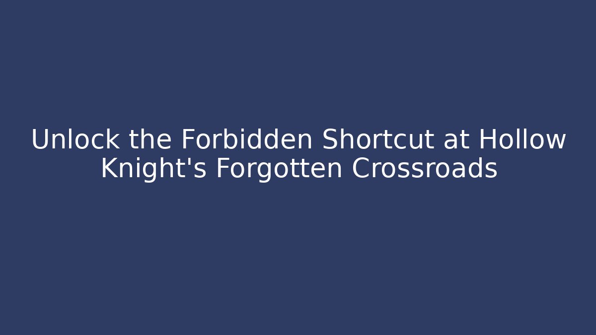 Unlock the Forbidden Shortcut at Hollow Knight's Forgotten Crossroads