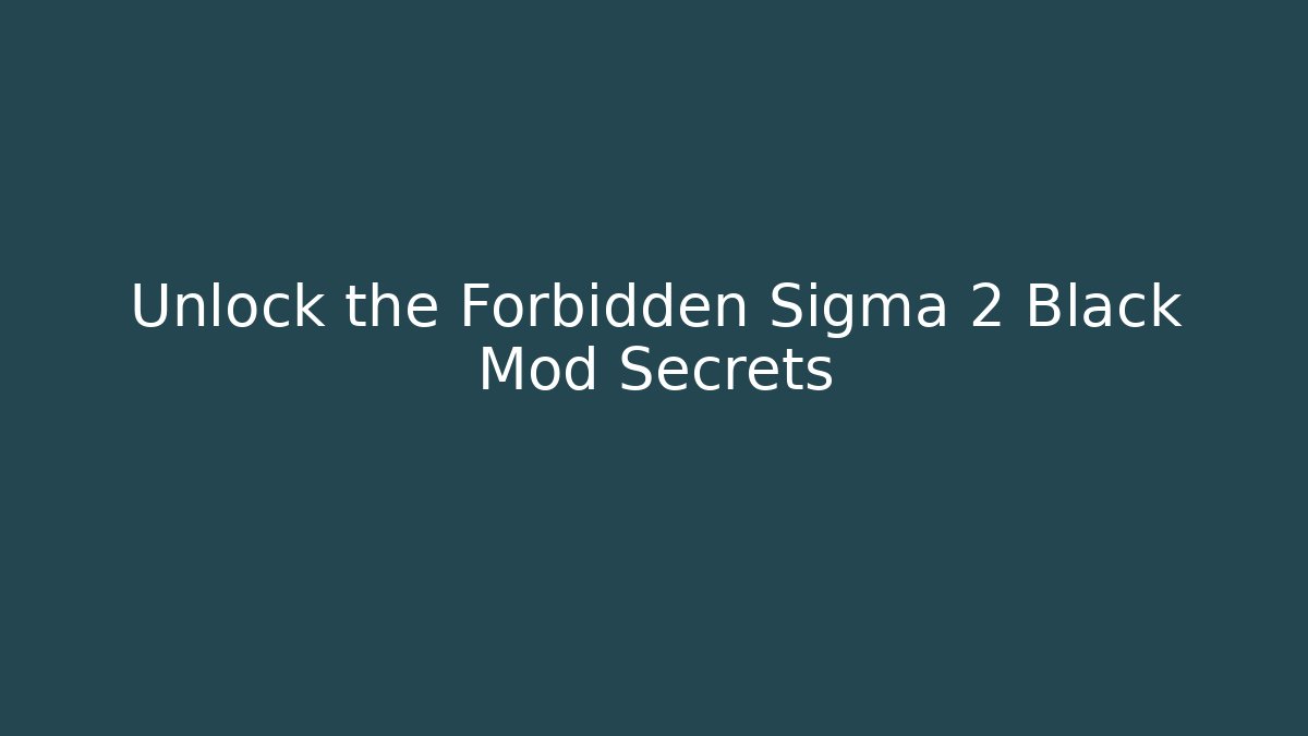 Unlock the Forbidden Sigma 2 Black Mod Secrets