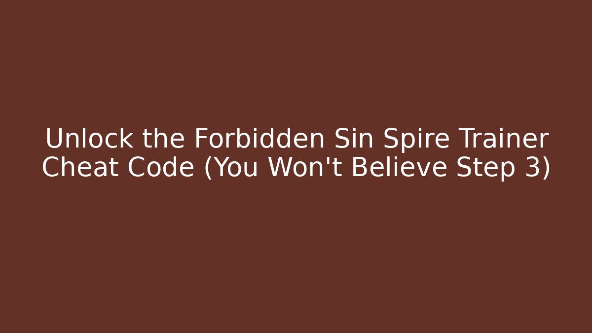 Unlock the Forbidden Sin Spire Trainer Cheat Code (You Won't Believe Step 3)