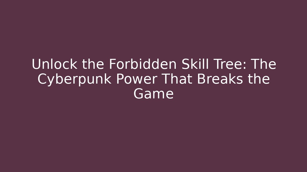 Unlock the Forbidden Skill Tree: The Cyberpunk Power That Breaks the Game