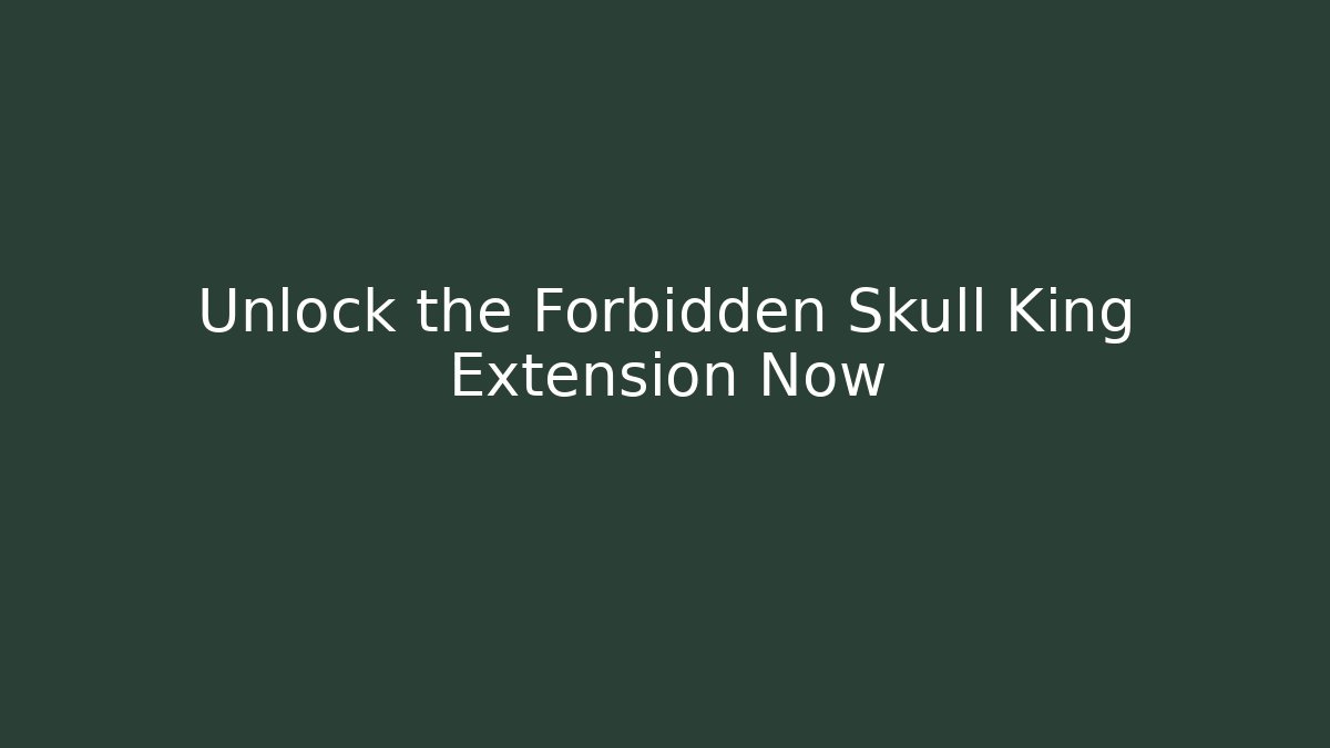 Unlock the Forbidden Skull King Extension Now