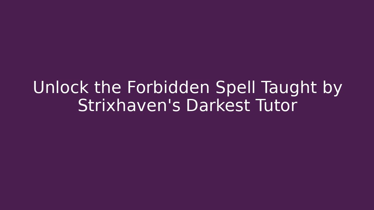 Unlock the Forbidden Spell Taught by Strixhaven's Darkest Tutor