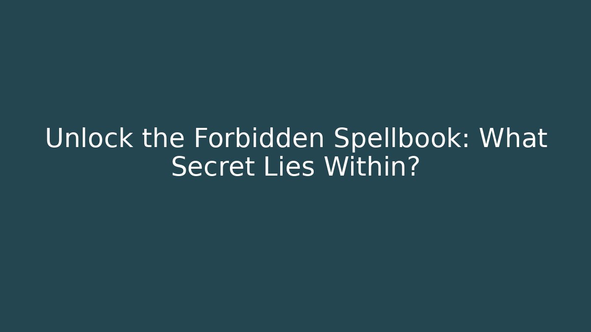 Unlock the Forbidden Spellbook: What Secret Lies Within?