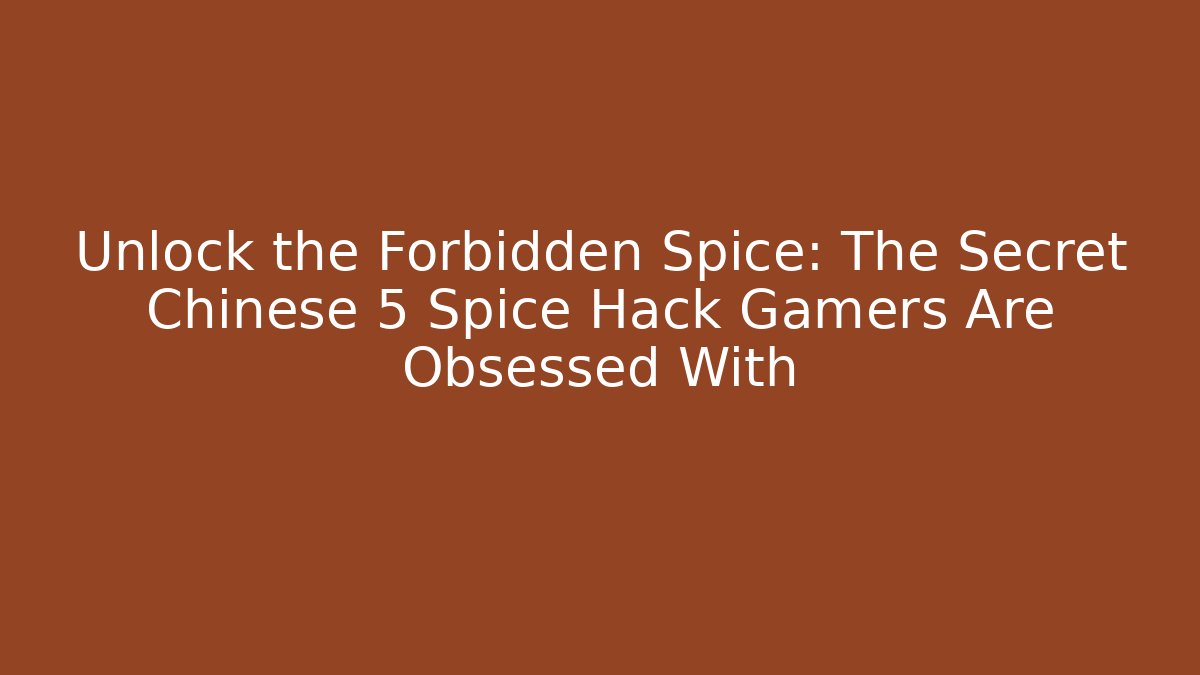 Unlock the Forbidden Spice: The Secret Chinese 5 Spice Hack Gamers Are Obsessed With
