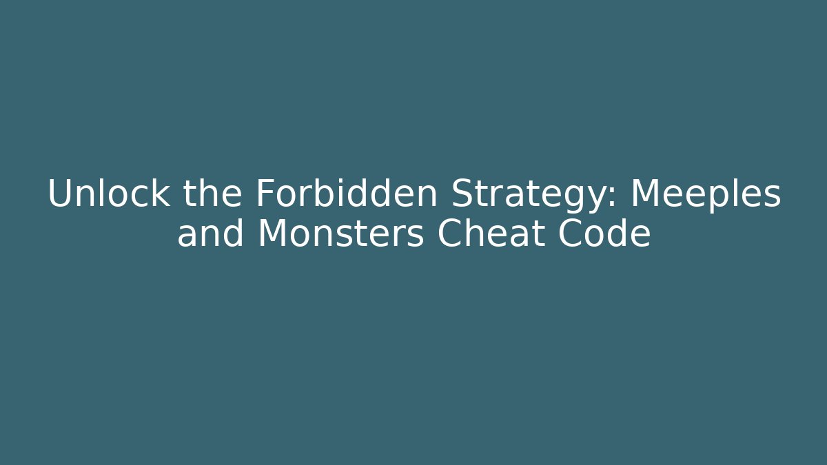Unlock the Forbidden Strategy: Meeples and Monsters Cheat Code