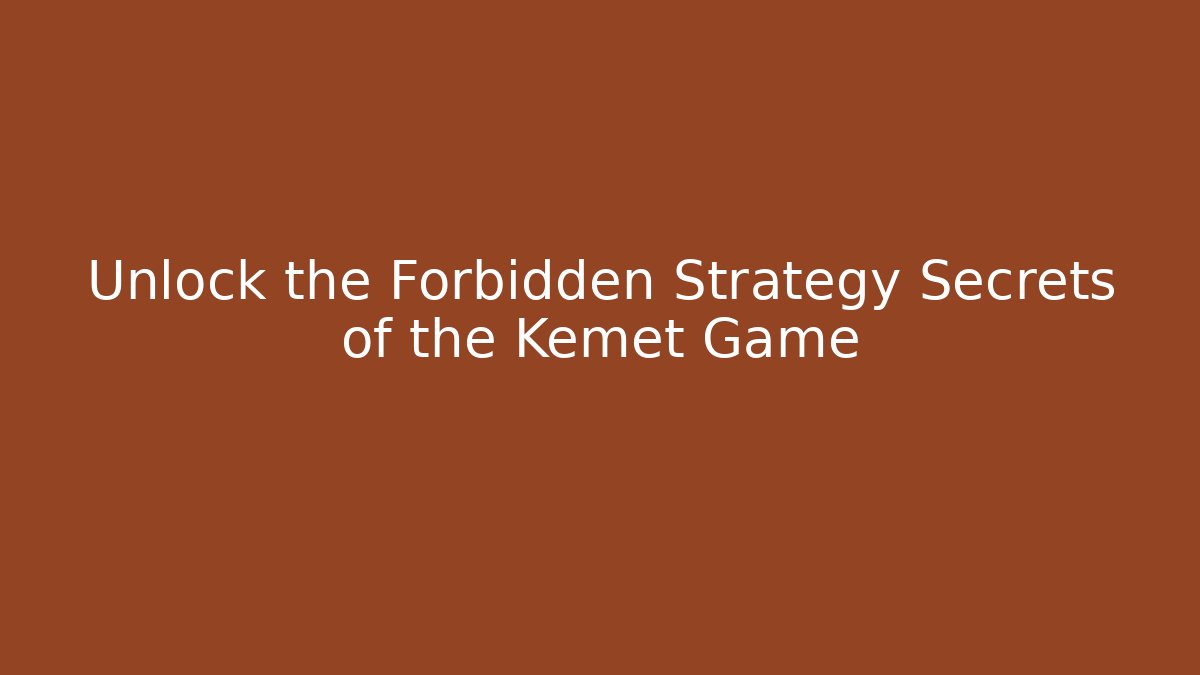 Unlock the Forbidden Strategy Secrets of the Kemet Game - Vintage E-Juice