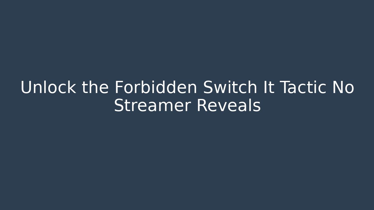 Unlock the Forbidden Switch It Tactic No Streamer Reveals