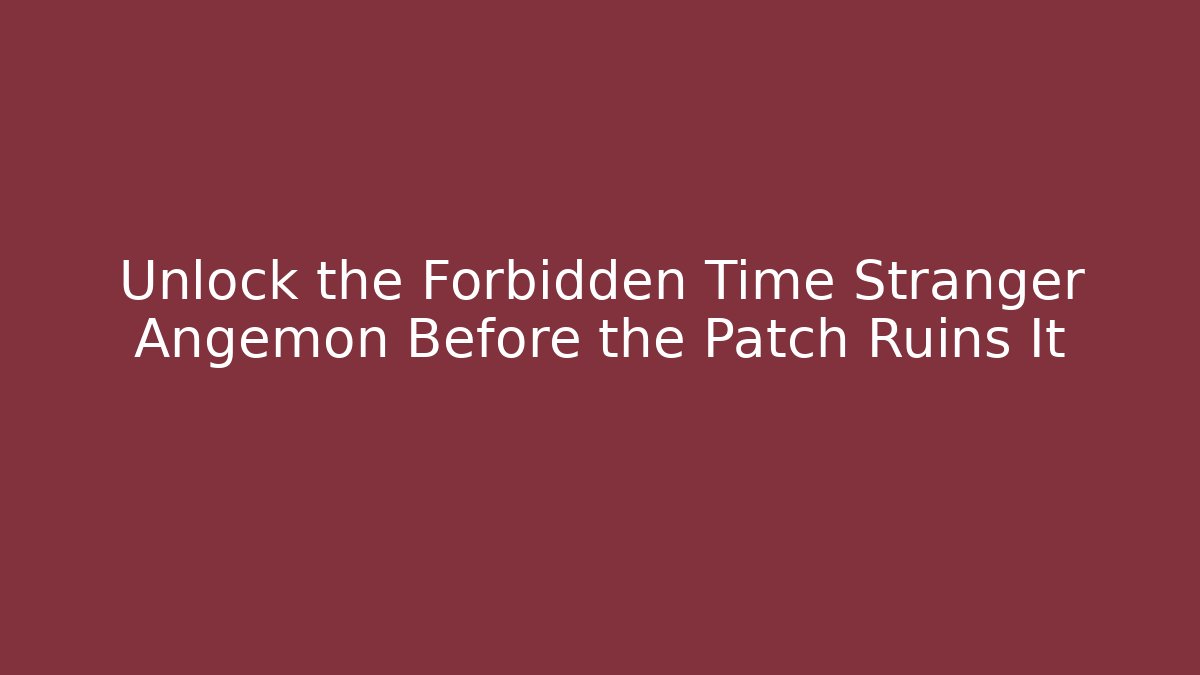 Unlock the Forbidden Time Stranger Angemon Before the Patch Ruins It