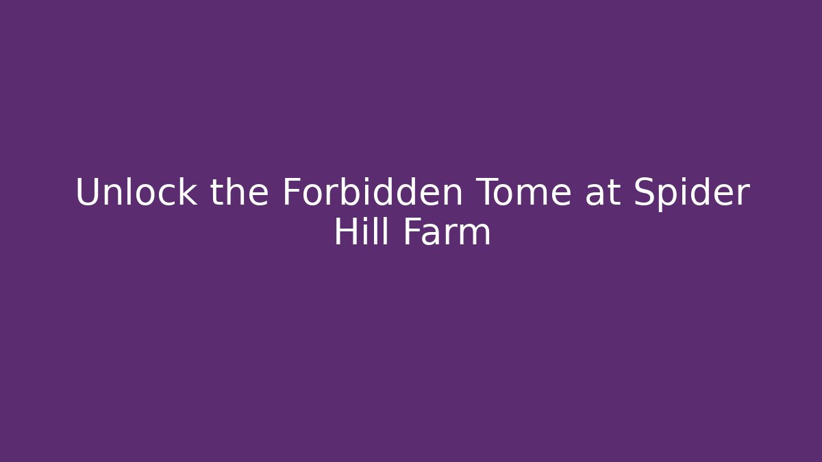 Unlock the Forbidden Tome at Spider Hill Farm