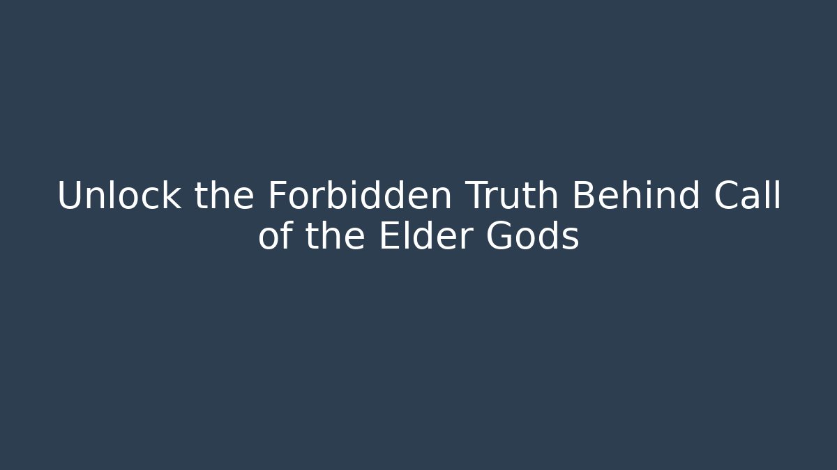 Unlock the Forbidden Truth Behind Call of the Elder Gods