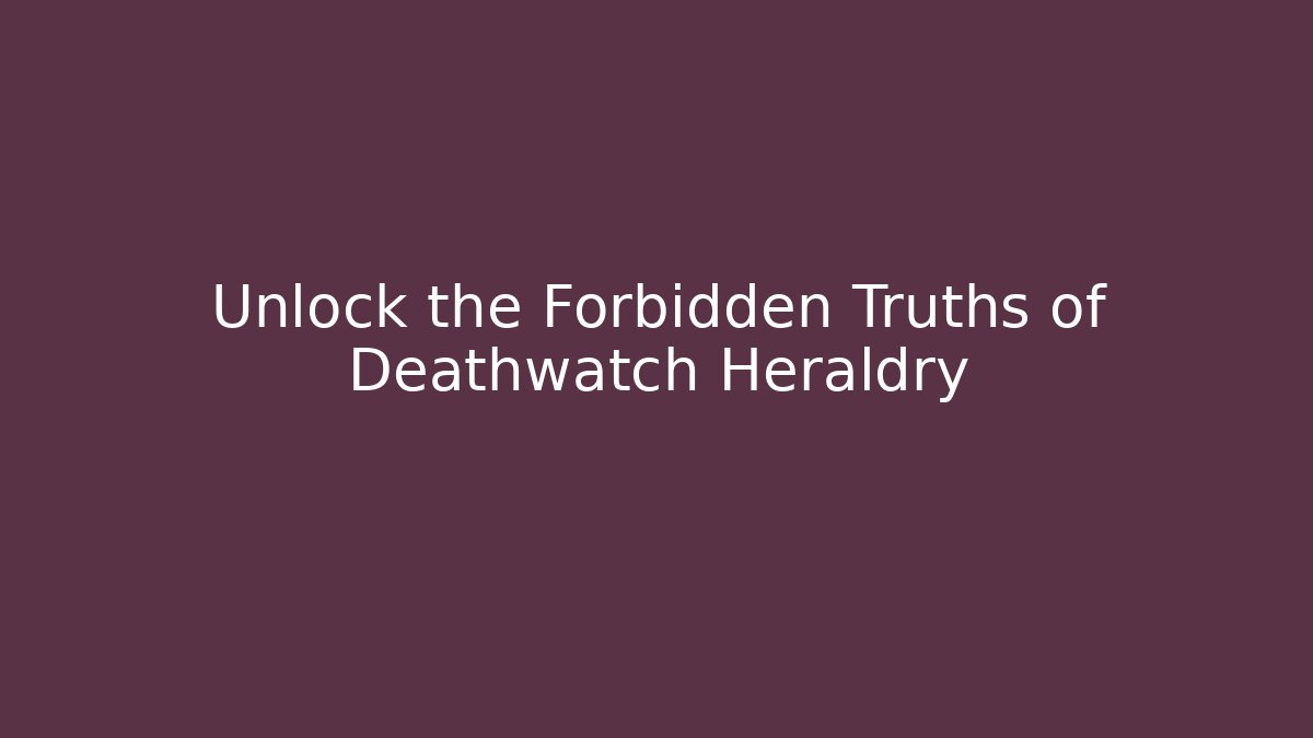 Unlock the Forbidden Truths of Deathwatch Heraldry