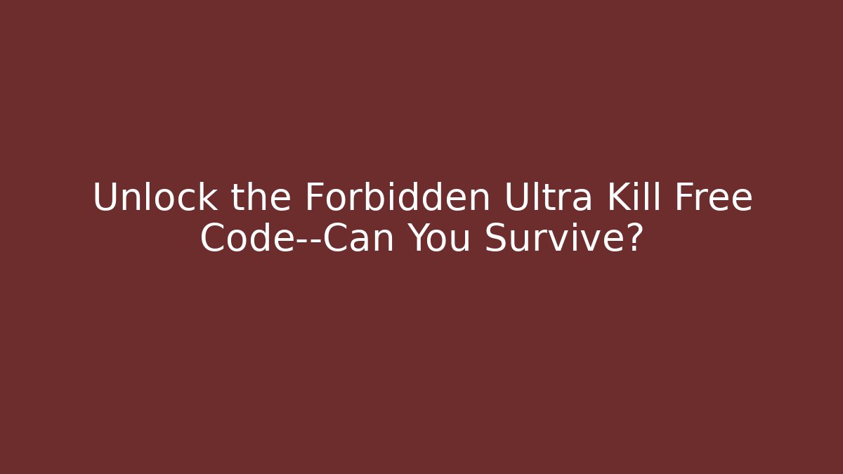 Unlock the Forbidden Ultra Kill Free Code—Can You Survive? - Vintage E-Juice