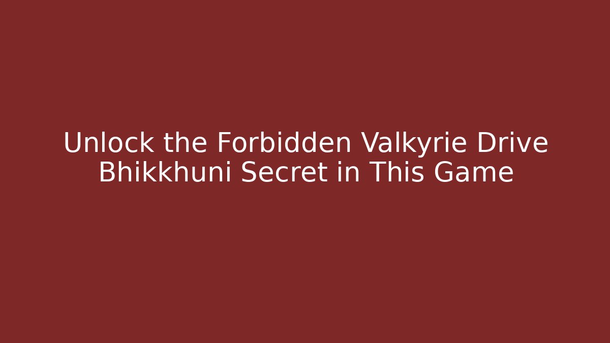 Unlock the Forbidden Valkyrie Drive Bhikkhuni Secret in This Game